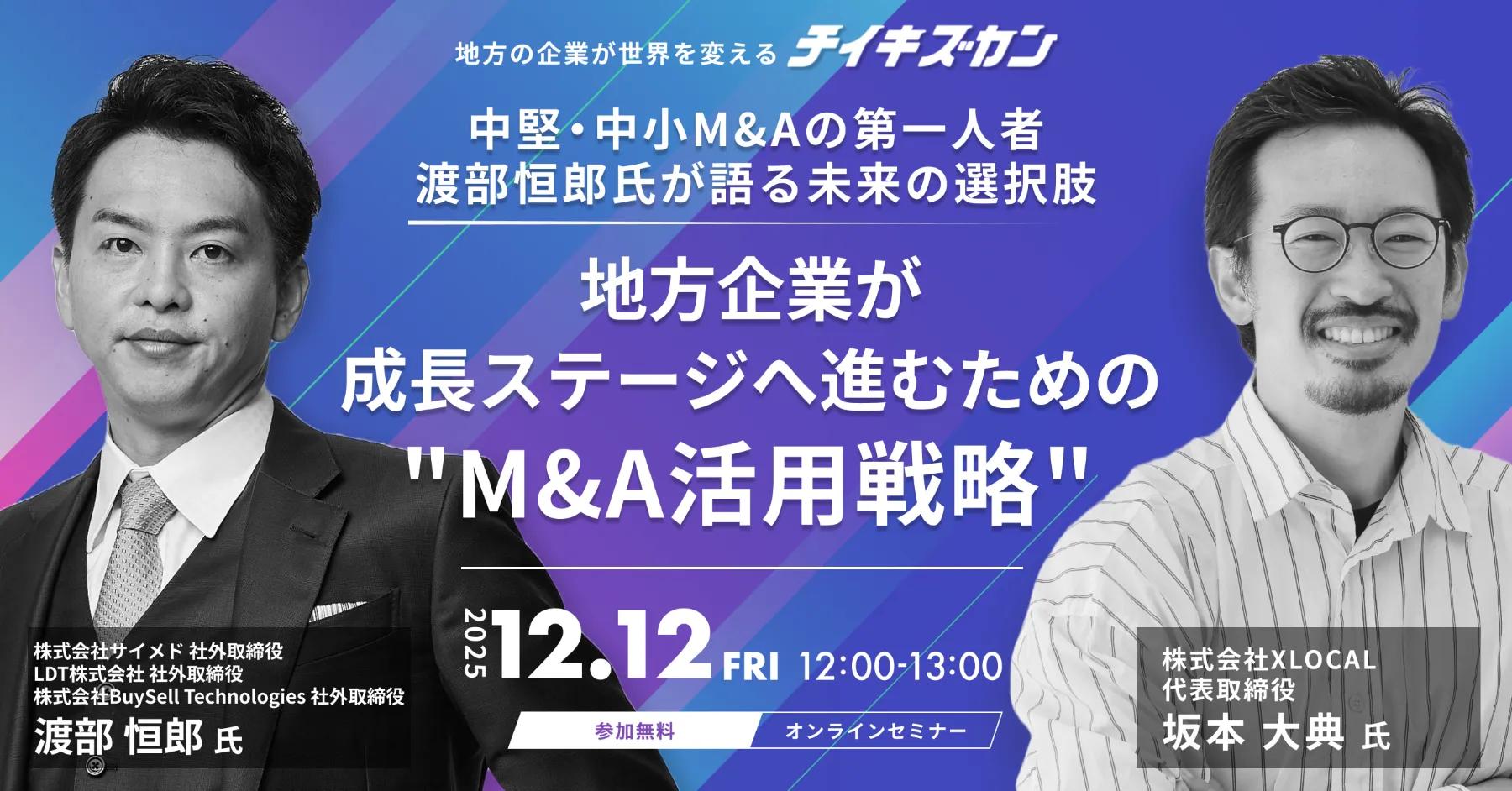 【12/12（金）オンライン開催】地方企業が成長ステージへ進むための"M&A活用戦略" -中堅・中小M&Aの第一人者・渡部恒郎氏が語る未来の選択肢-
